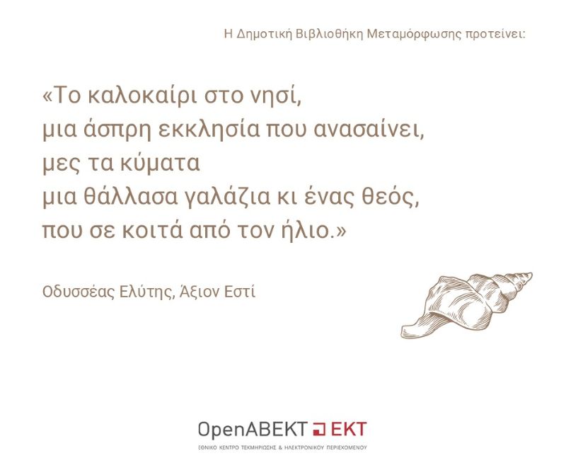 «Το καλοκαίρι στο νησί, μια άσπρη εκκλησία που ανασαίνει, μες τα κύματα μια θάλλασα γαλάζια κι ένας θεός, που σε κοιτά από τον ήλιο.» Οδυσσέας Ελύτης, Άξιον Εστί